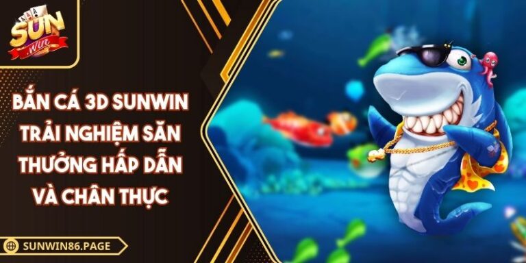 Bắn Cá 3D SUNWIN Trải Nghiệm Săn Thưởng Hấp Dẫn Và Chân Thực 2 Bắn cá 3D SUNWIN