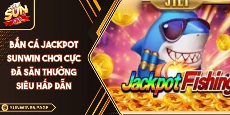 Bắn Cá Jackpot SUNWIN Chơi Cực Đã Săn Thưởng Siêu Hấp Dẫn 9 Bắn cá Jackpot SUNWIN