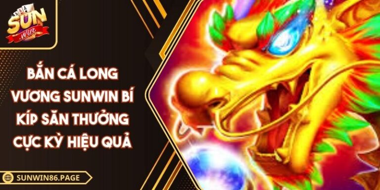 Bắn Cá Long Vương SUNWIN Bí Kíp Săn Thưởng Cực Kỳ Hiệu Quả 8 Bắn cá Long Vương SUNWIN