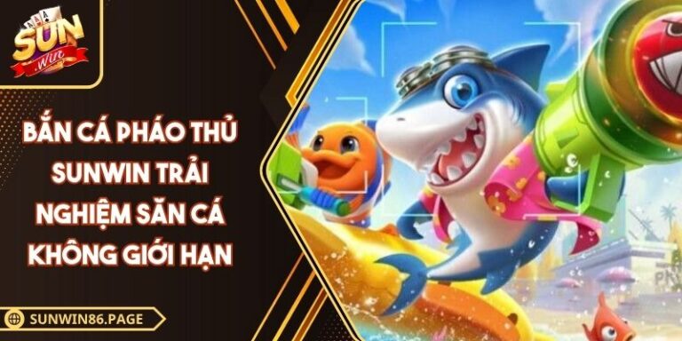 Bắn Cá Pháo Thủ SUNWIN Trải Nghiệm Săn Cá Không Giới Hạn 10 Bắn cá Pháo Thủ SUNWIN