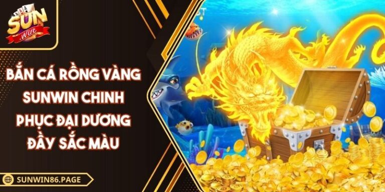 Bắn Cá Rồng Vàng SUNWIN Chinh Phục Đại Dương Đầy Sắc Màu 5 Bắn cá Rồng Vàng SUNWIN