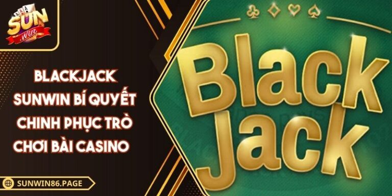 Blackjack Sunwin Bí Quyết Chinh Phục Trò Chơi Bài Casino 6 Blackjack SUNWIN