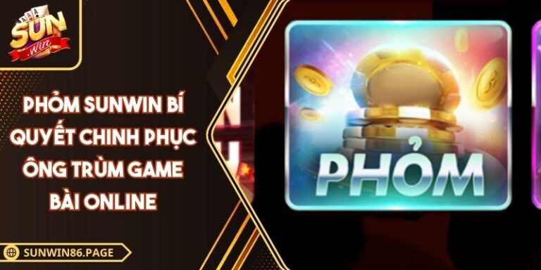 Phỏm SUNWIN Bí Quyết Chinh Phục Ông Trùm Game Bài Online 5 Phỏm SUNWIN