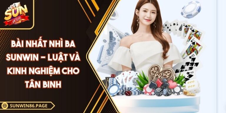 Bài Nhất Nhì Ba SUNWIN - Luật Và Kinh Nghiệm Cho Tân Binh 1 Bài Nhất Nhì Ba SUNWIN