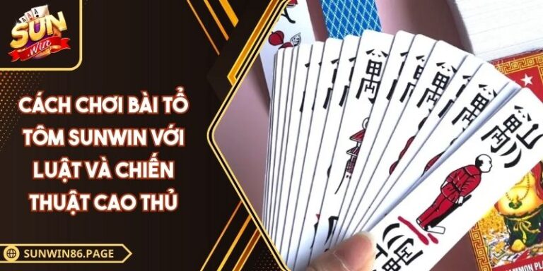 Cách Chơi Bài Tổ Tôm SUNWIN Với Luật Và Chiến Thuật Cao Thủ 3 Cách chơi bài Tổ Tôm SUNWIN