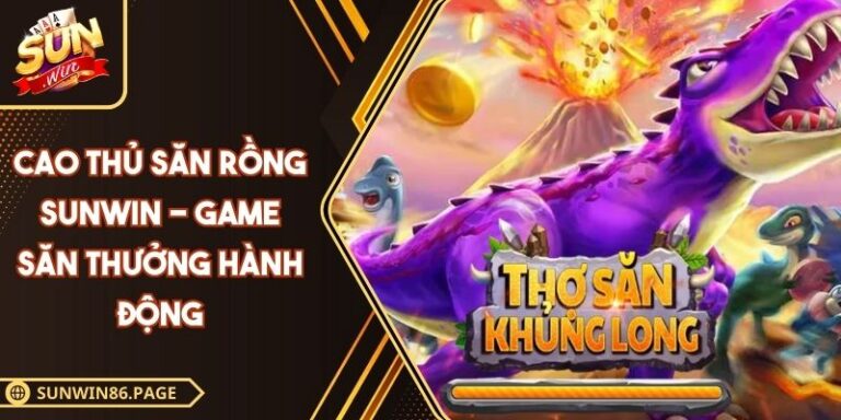 Cao Thủ Săn Rồng SUNWIN - Game Săn Thưởng Hành Động 1 Cao Thủ Săn Rồng SUNWIN