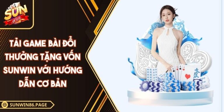 Tải Game Bài Đổi Thưởng Tặng Vốn SUNWIN Với Hướng Dẫn Cơ Bản 10 Tải game bài đổi thưởng tặng vốn SUNWIN