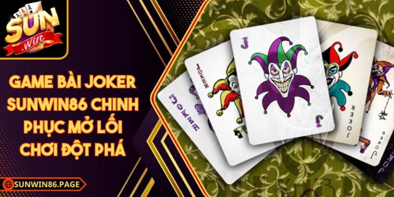 Game Bài Joker SunWin Chinh Phục Mở Lối Chơi Đột Phá 1 Game Bài Joker SunWin Chinh Phục Mở Lối Chơi Đột Phá