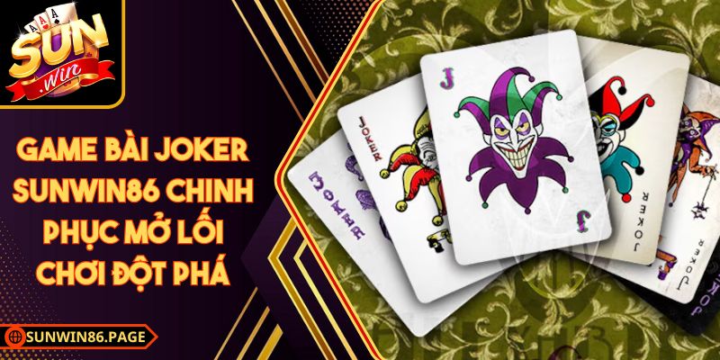 Game Bài Joker SunWin Chinh Phục Mở Lối Chơi Đột Phá 1 Game Bài Joker SunWin Chinh Phục Mở Lối Chơi Đột Phá