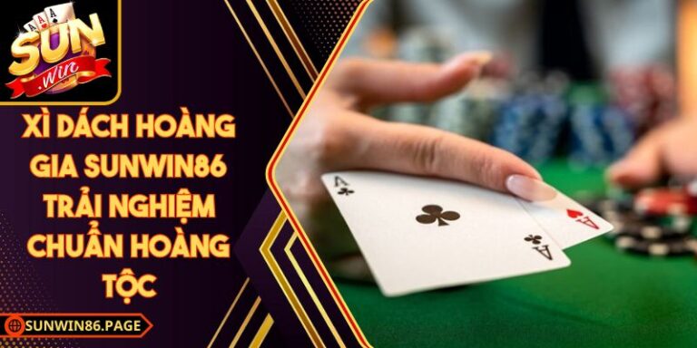 Xì Dách Hoàng Gia SunWin Trải Nghiệm Chuẩn Hoàng Tộc 2 Xì Dách Hoàng Gia SunWin Trải Nghiệm Chuẩn Hoàng Tộc